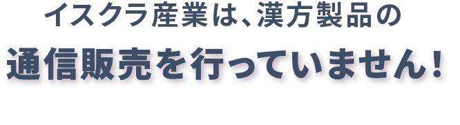 イスクラ産業は、漢方製品の通信販売を行っていません！